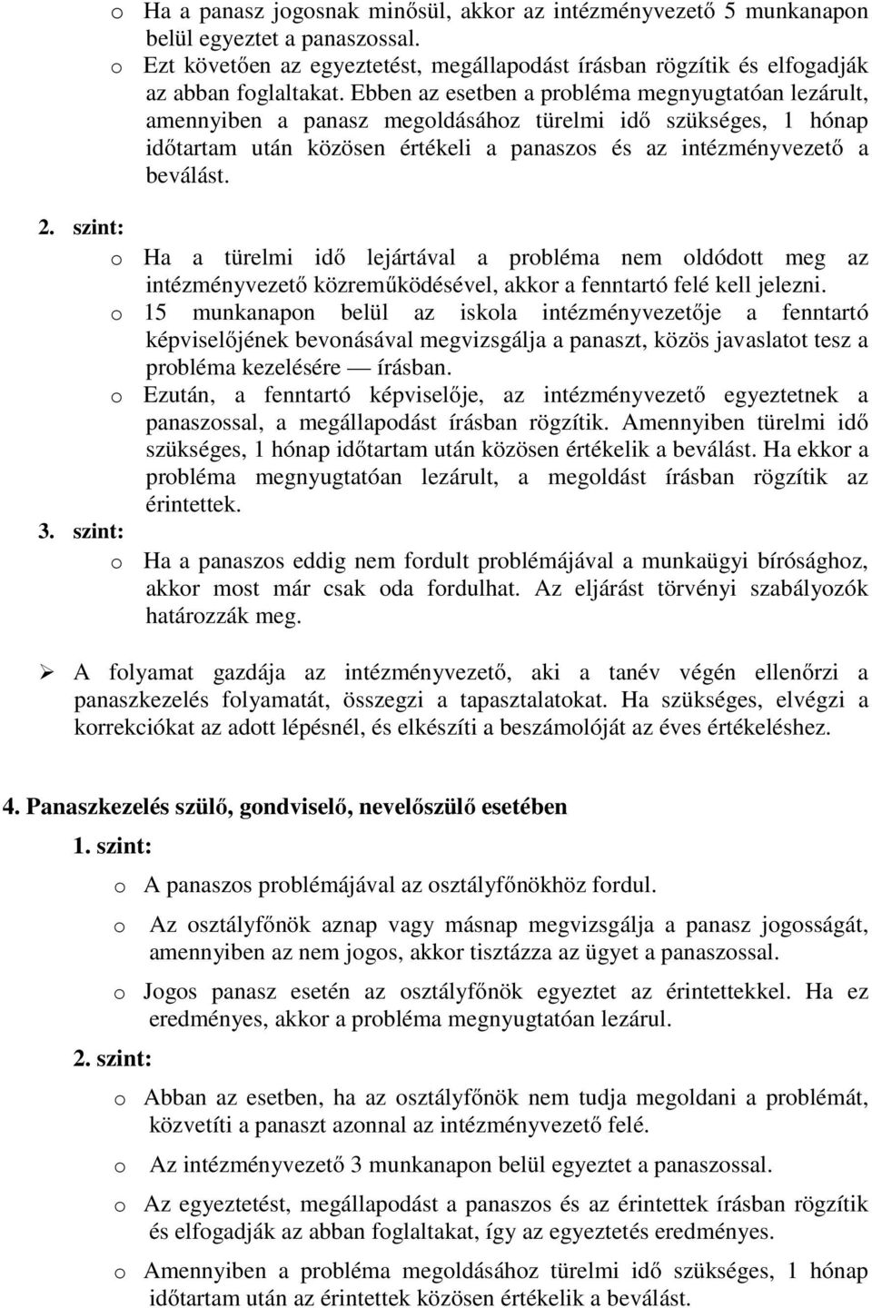 szint: o Ha a türelmi idő lejártával a probléma nem oldódott meg az intézményvezető közreműködésével, akkor a fenntartó felé kell jelezni.