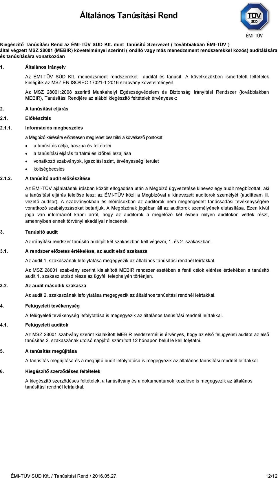 Általános irányelv Az ÉMI-TÜV SÜD Kft. menedzsment rendszereket auditál és tanúsít. A következőkben ismertetett feltételek kielégítik az MSZ EN ISO/IEC 17021-1:2016 szabvány követelményeit.