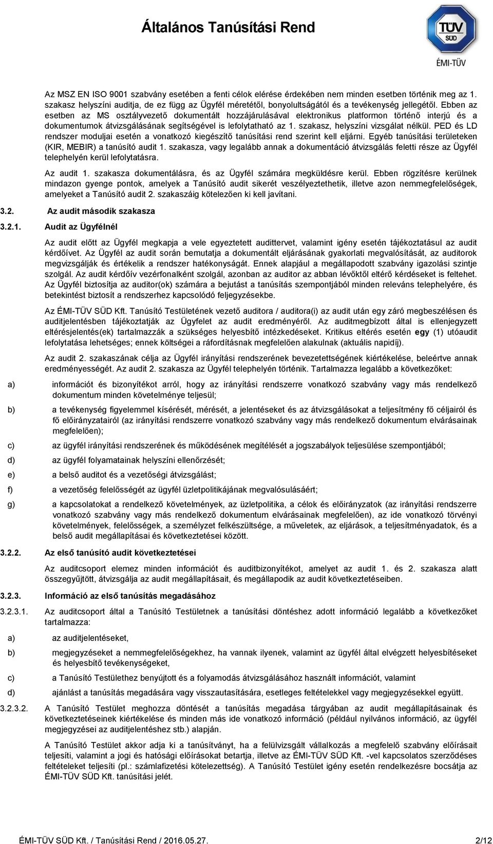 Ebben az esetben az MS osztályvezető dokumentált hozzájárulásával elektronikus platformon történő interjú és a dokumentumok átvizsgálásának segítségével is lefolytatható az 1.