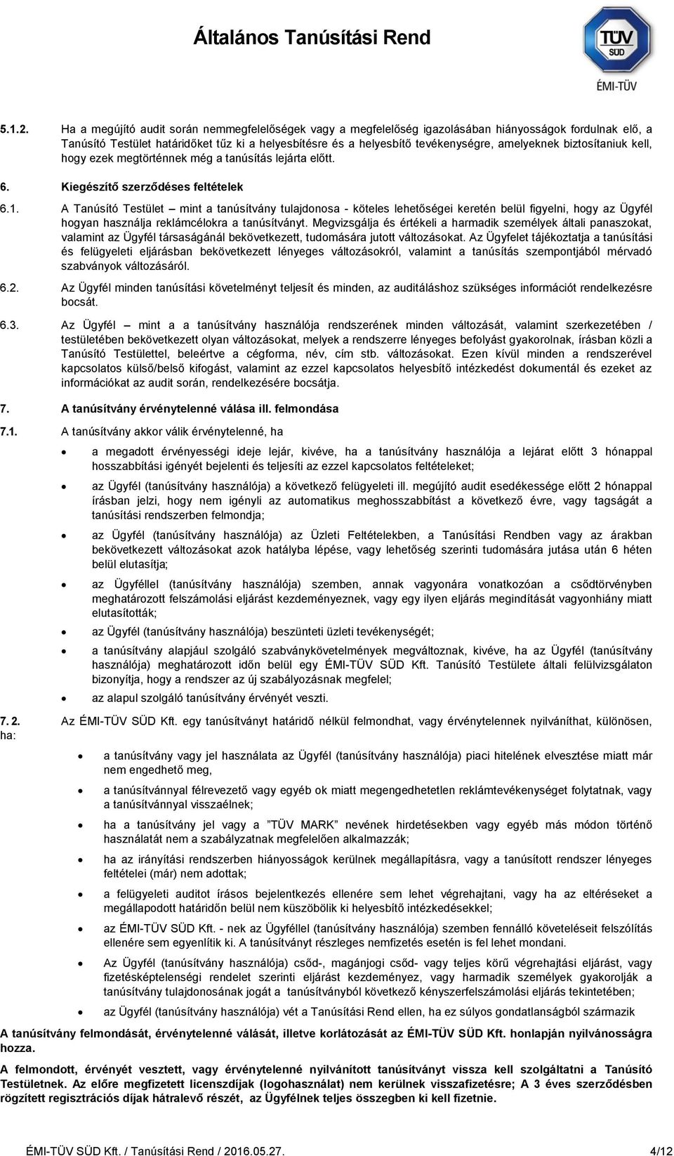 amelyeknek biztosítaniuk kell, hogy ezek megtörténnek még a tanúsítás lejárta előtt. 6. Kiegészítő szerződéses feltételek 6.1.