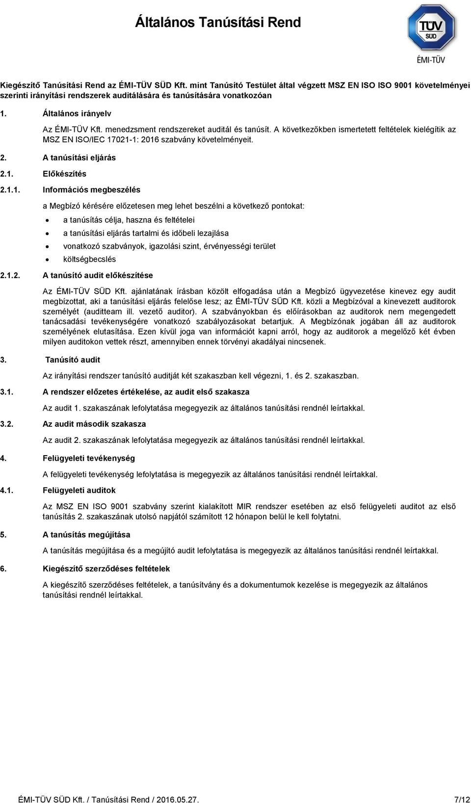 1. Előkészítés 2.1.1. Információs megbeszélés a Megbízó kérésére előzetesen meg lehet beszélni a következő pontokat: a tanúsítás célja, haszna és feltételei a tanúsítási eljárás tartalmi és időbeli