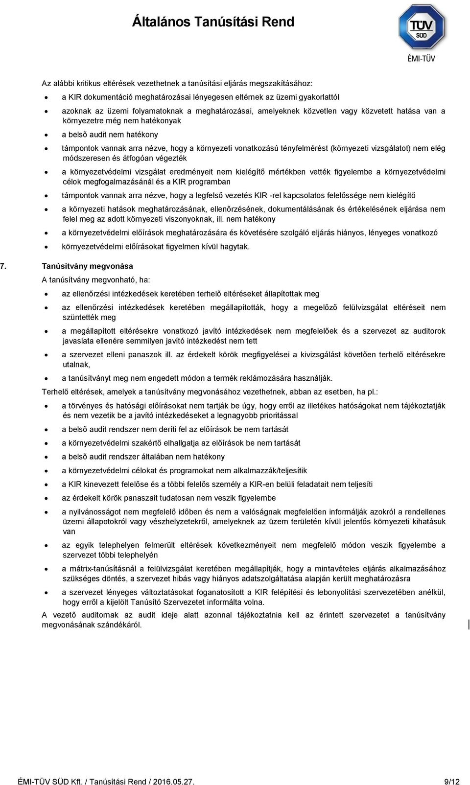 (környezeti vizsgálatot) nem elég módszeresen és átfogóan végezték a környezetvédelmi vizsgálat eredményeit nem kielégítő mértékben vették figyelembe a környezetvédelmi célok megfogalmazásánál és a