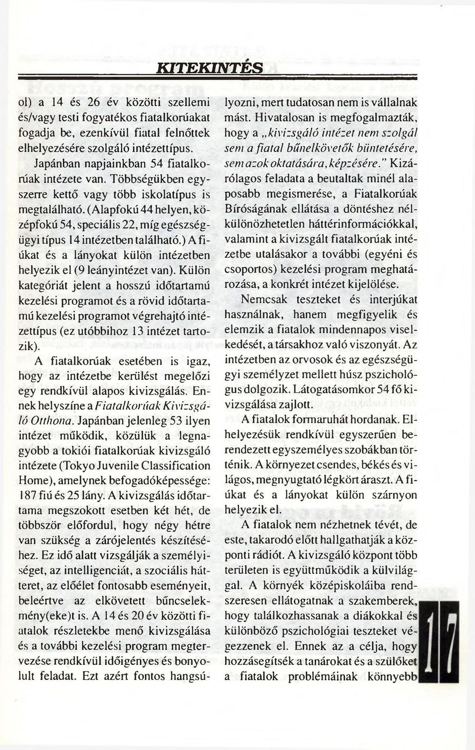 (Alapfokú 44 helyen, középfokú 54, speciális 22, míg egészségügyi típus 14 intézetben található.) A fiúkat és a lányokat külön intézetben helyezik el (9 leányintézet van).