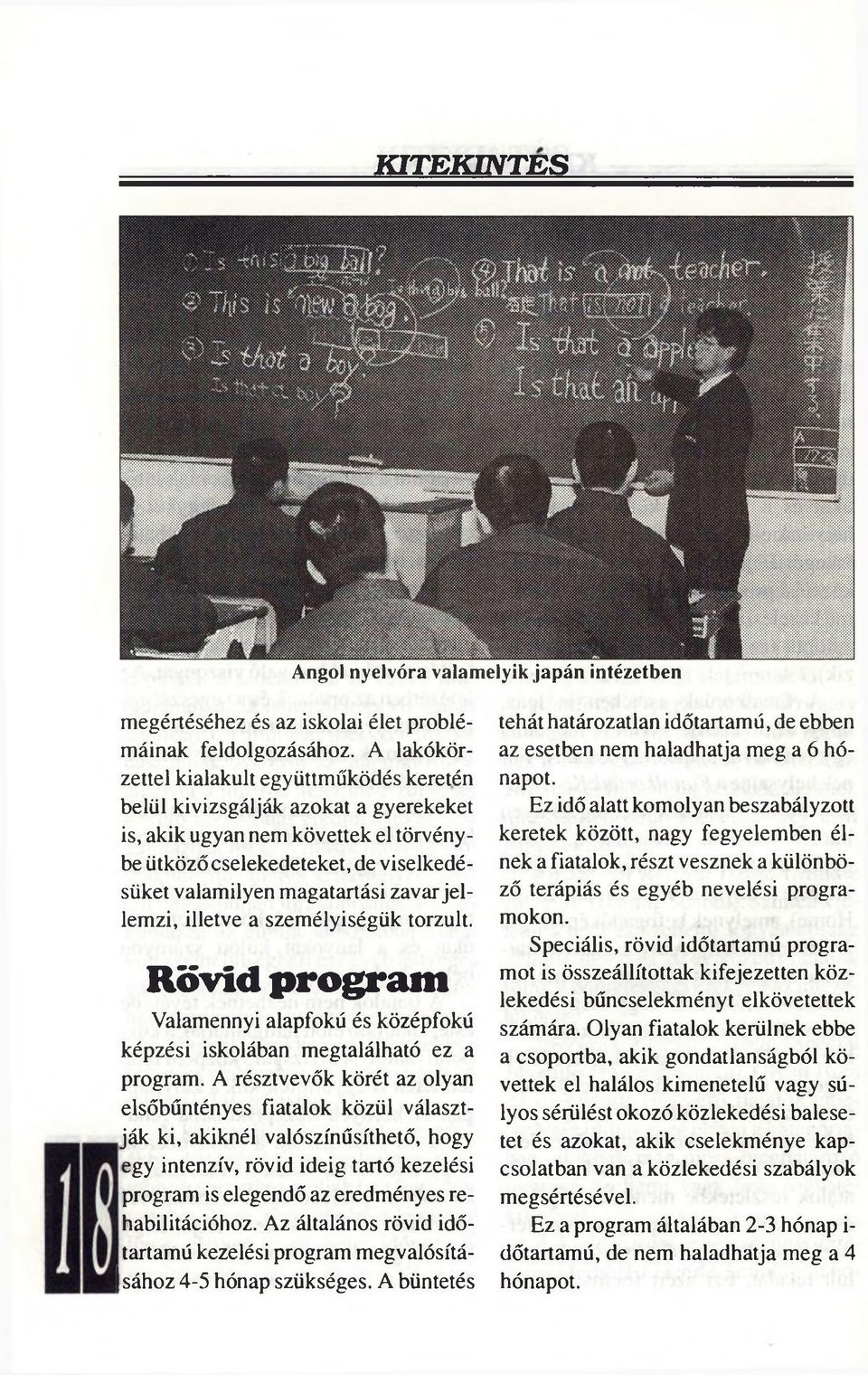 jellemzi, illetve a személyiségük torzult. Rövid program Valamennyi alapfokú és középfokú képzési iskolában megtalálható ez a program.