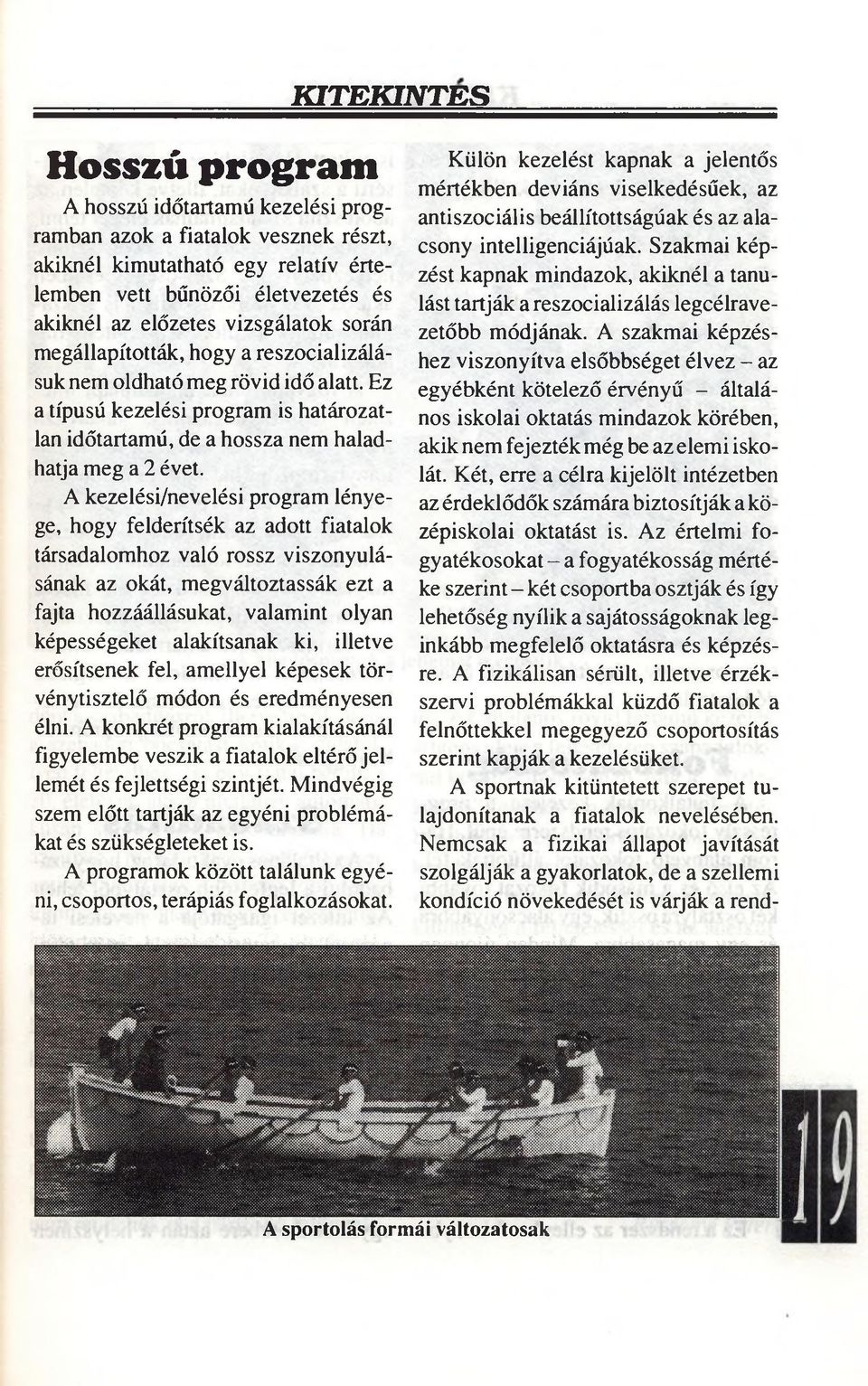 A kezelési/nevelési program lényege, hogy felderítsék az adott fiatalok társadalomhoz való rossz viszonyulásának az okát, megváltoztassák ezt a fajta hozzáállásukat, valamint olyan képességeket