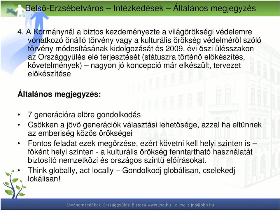 évi őszi ülésszakon az Országgyűlés elé terjesztését (státuszra történő előkészítés, követelmények) nagyon jó koncepció már elkészült, tervezet előkészítése Általános megjegyzés: 7 generációra előre