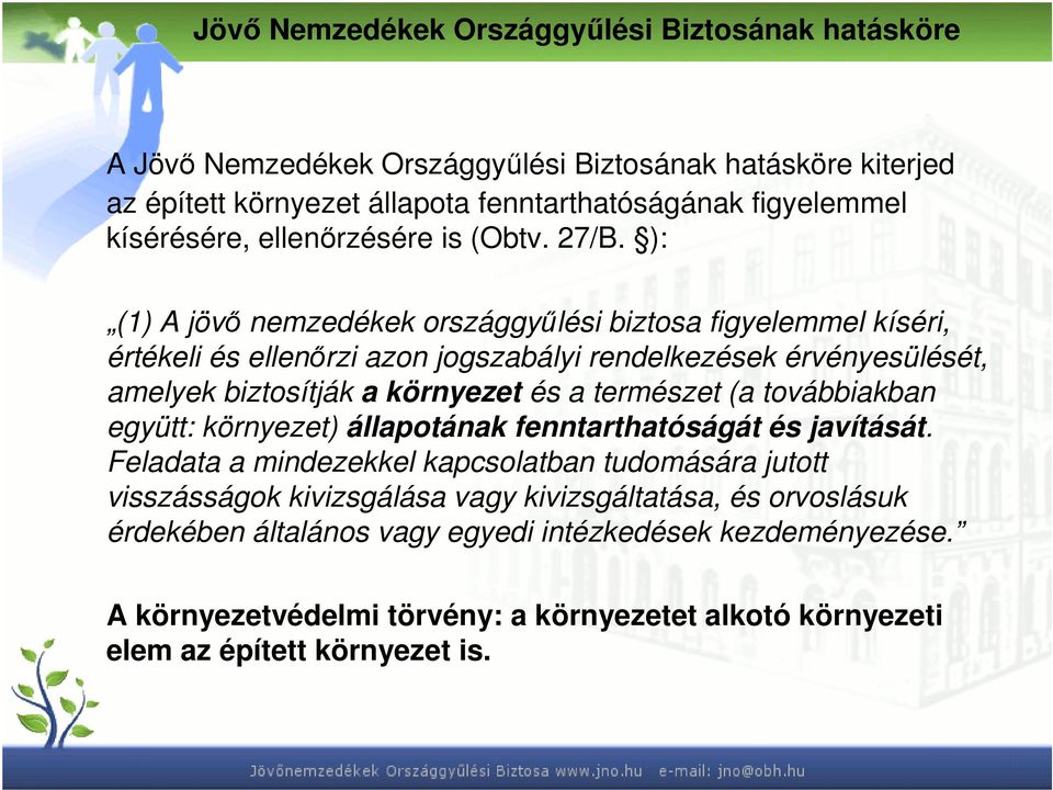 ): (1) A jövő nemzedékek országgyűlési biztosa figyelemmel kíséri, értékeli és ellenőrzi azon jogszabályi rendelkezések érvényesülését, amelyek biztosítják a környezet és a természet (a