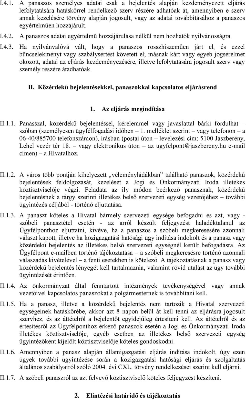 jogosult, vagy az adatai továbbításához a panaszos egyértelműen hozzájárult. I.4.2. A panaszos adatai egyértelmű hozzájárulása nélkül nem hozhatók nyilvánosságra. I.4.3.