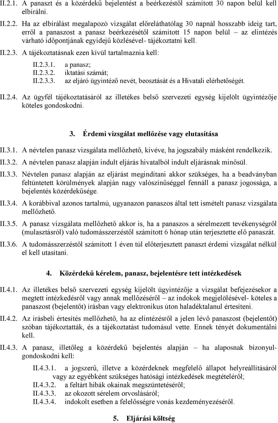 A tájékoztatásnak ezen kívül tartalmaznia kell: II.2.3.1. II.2.3.2. II.2.3.3. a panasz; iktatási számát; az eljáró ügyintéző nevét, beosztását és a Hivatali elérhetőségét. II.2.4.