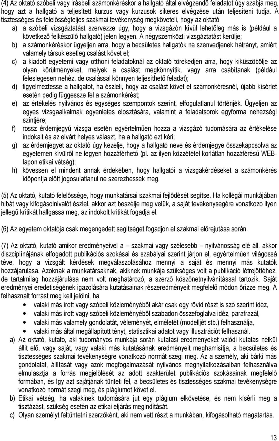 A tisztességes és felelősségteljes szakmai tevékenység megköveteli, hogy az oktató a) a szóbeli vizsgáztatást szervezze úgy, hogy a vizsgázón kívül lehetőleg más is (például a következő felkészülő