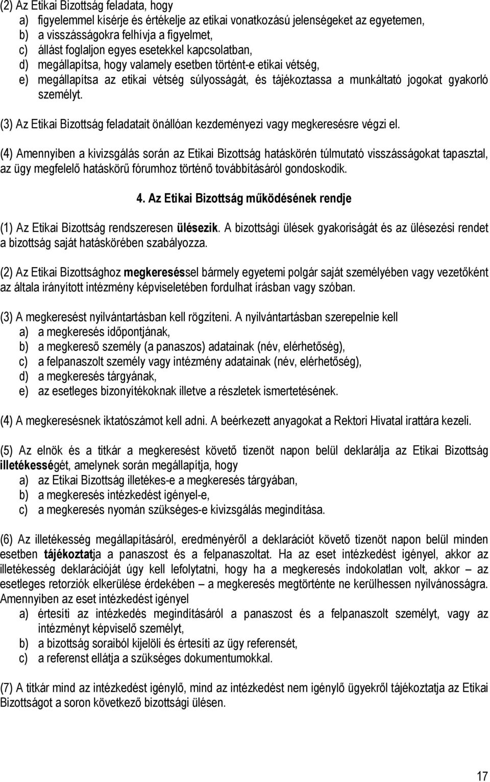 (3) Az Etikai Bizottság feladatait önállóan kezdeményezi vagy megkeresésre végzi el.