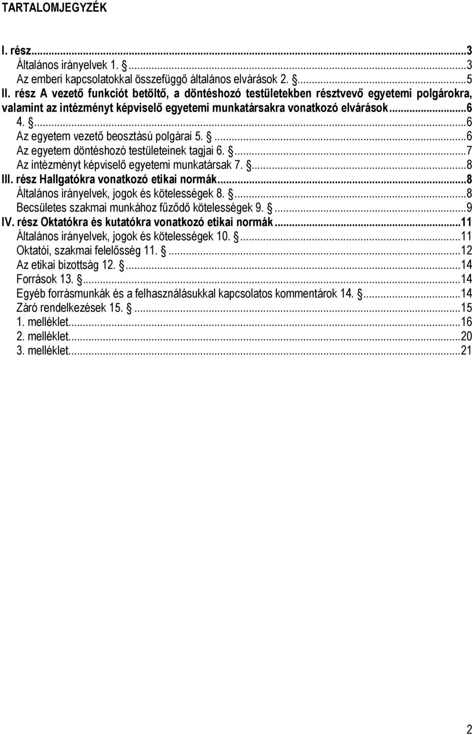 ...6 Az egyetem vezető beosztású polgárai 5....6 Az egyetem döntéshozó testületeinek tagjai 6....7 Az intézményt képviselő egyetemi munkatársak 7....8 III. rész Hallgatókra vonatkozó etikai normák.