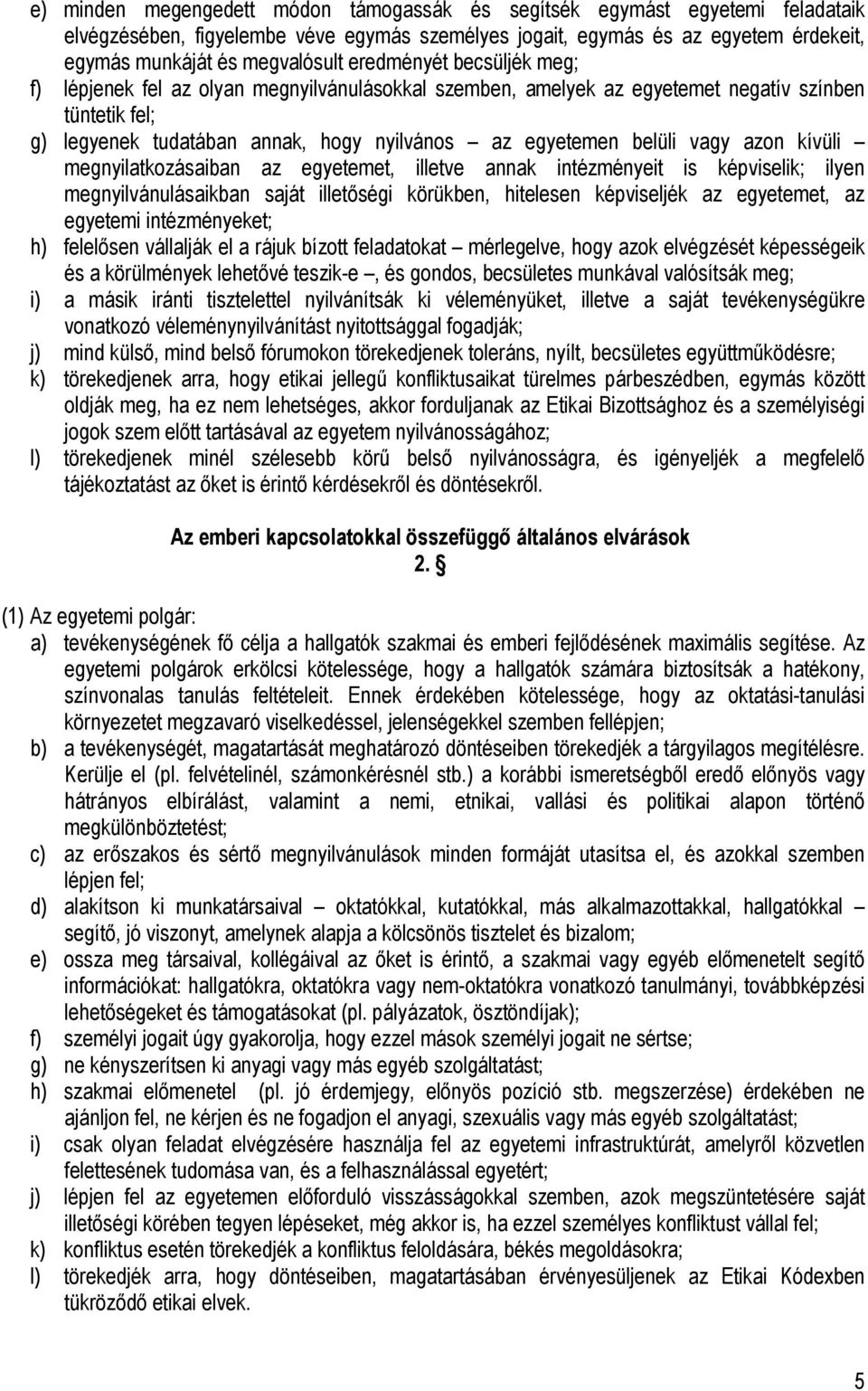 azon kívüli megnyilatkozásaiban az egyetemet, illetve annak intézményeit is képviselik; ilyen megnyilvánulásaikban saját illetőségi körükben, hitelesen képviseljék az egyetemet, az egyetemi