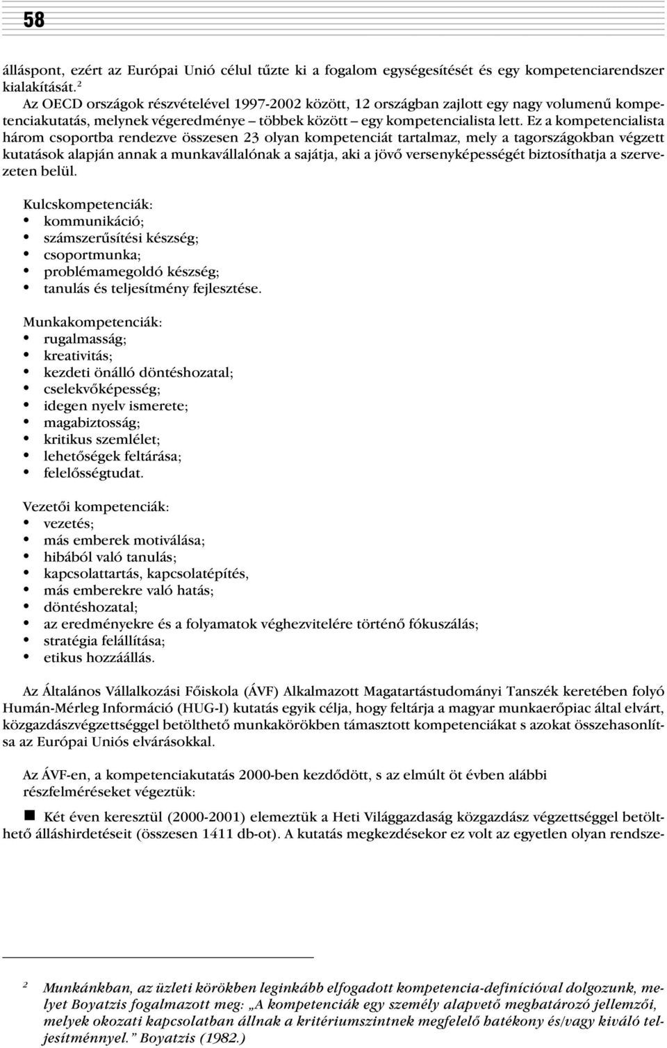 Ez a kompetencialista három csoportba rendezve összesen 23 olyan kompetenciát tartalmaz, mely a tagországokban végzett kutatások alapján annak a munkavállalónak a sajátja, aki a jövõ