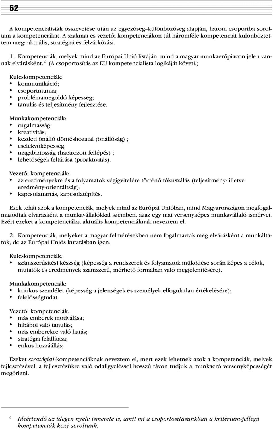 Kompetenciák, melyek mind az Európai Unió listáján, mind a magyar munkaerõpiacon jelen vannak elvárásként. 6 (A csoportosítás az EU kompetencialista logikáját követi.