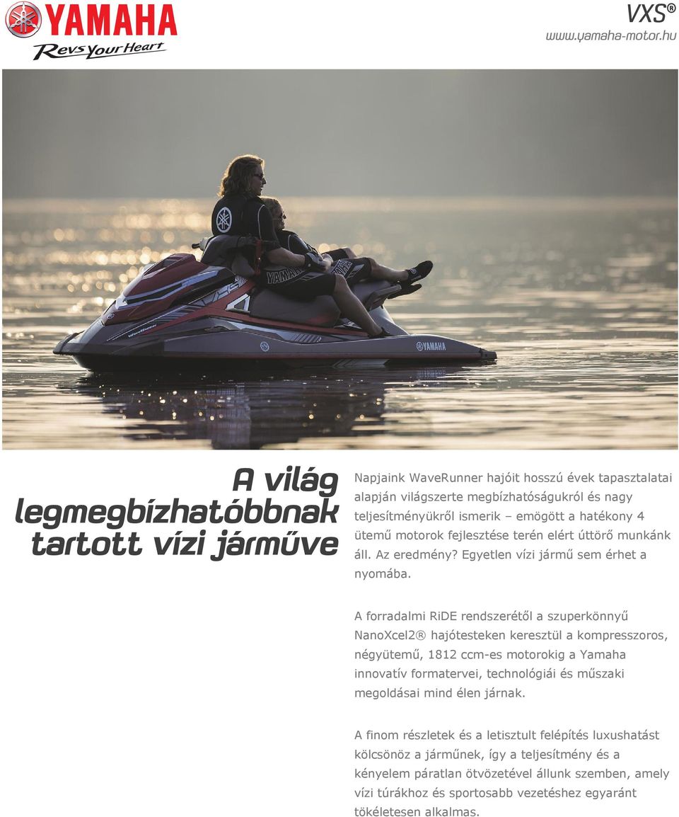 A forradalmi RiDE rendszerétől a szuperkönnyű NanoXcel2 hajótesteken keresztül a kompresszoros, négyütemű, 1812 ccm-es motorokig a Yamaha innovatív formatervei, technológiái és műszaki
