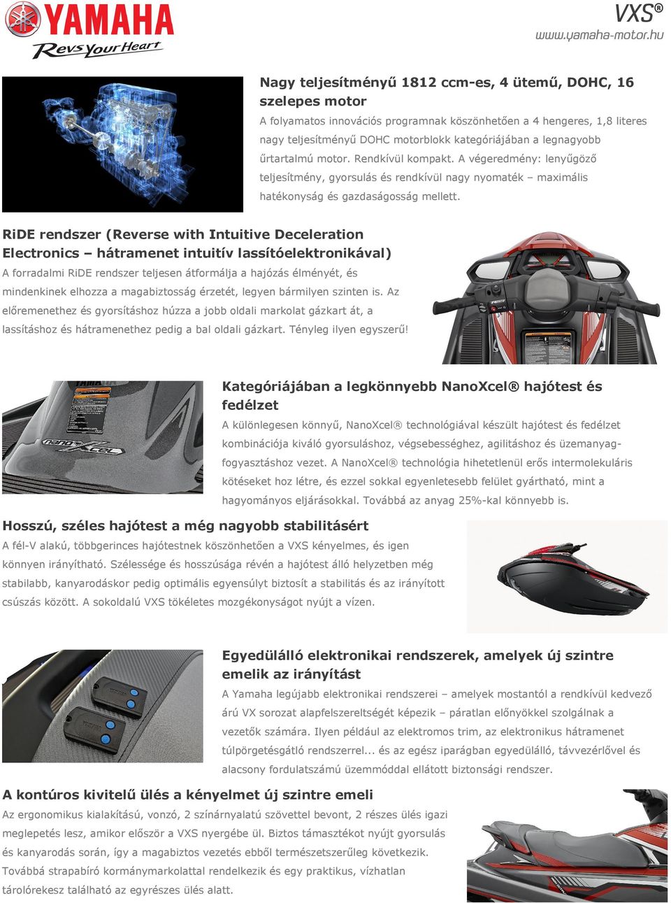 RiDE rendszer (Reverse with Intuitive Deceleration Electronics hátramenet intuitív lassítóelektronikával) A forradalmi RiDE rendszer teljesen átformálja a hajózás élményét, és mindenkinek elhozza a
