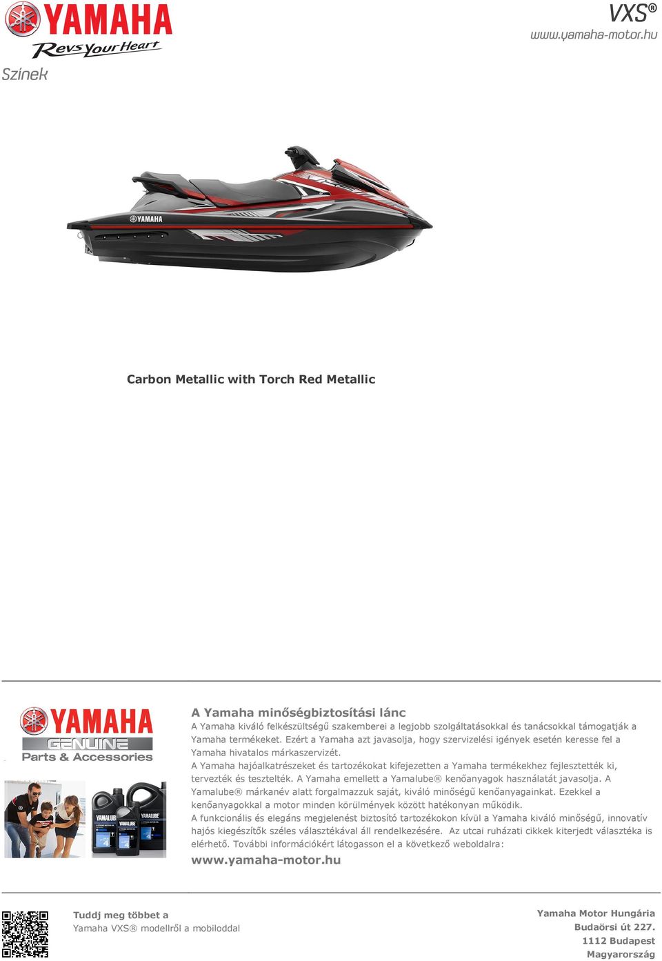 A Yamaha hajóalkatrészeket és tartozékokat kifejezetten a Yamaha termékekhez fejlesztették ki, tervezték és tesztelték. A Yamaha emellett a Yamalube kenőanyagok használatát javasolja.