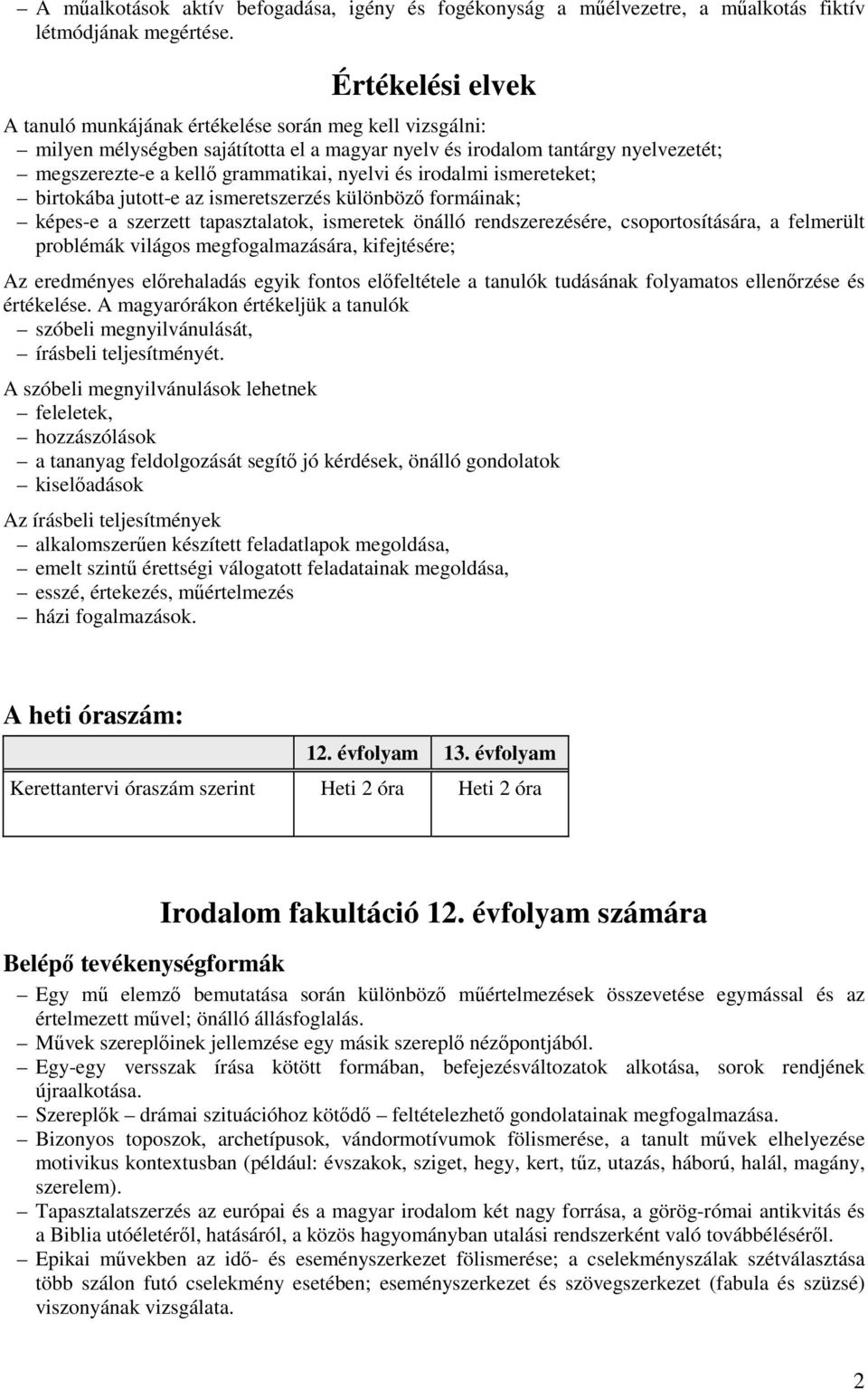 és irodalmi ismereteket; birtokába jutott-e az ismeretszerzés különböző formáinak; képes-e a szerzett tapasztalatok, ismeretek önálló rendszerezésére, csoportosítására, a felmerült problémák világos