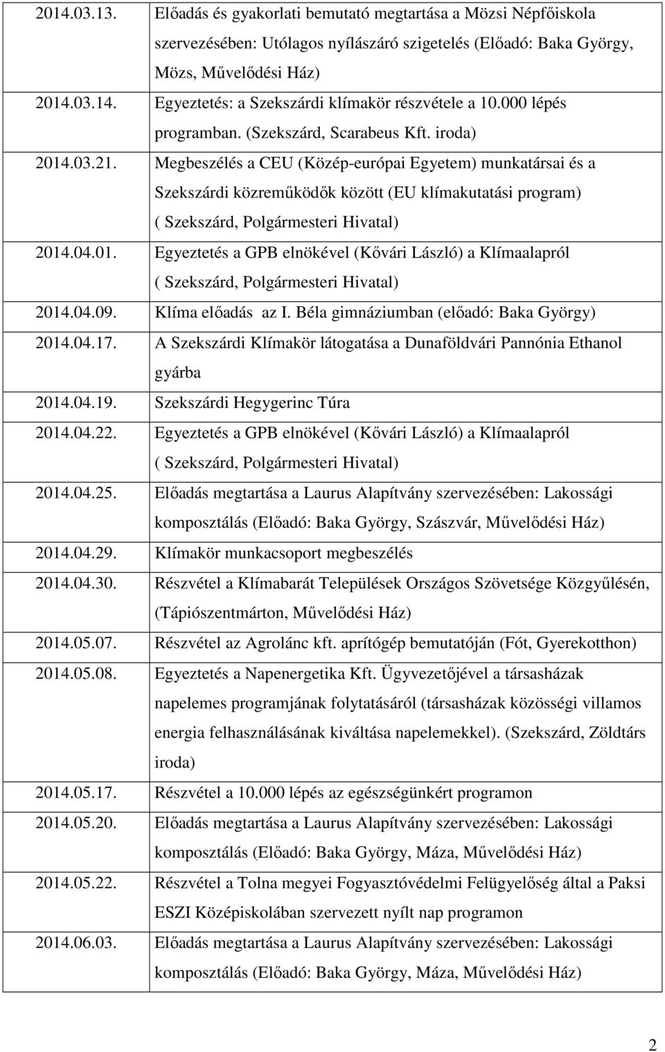 04.09. Klíma elıadás az I. Béla gimnáziumban (elıadó: Baka György) 2014.04.17. A Szekszárdi Klímakör látogatása a Dunaföldvári Pannónia Ethanol gyárba 2014.04.19. Szekszárdi Hegygerinc Túra 2014.04.22.