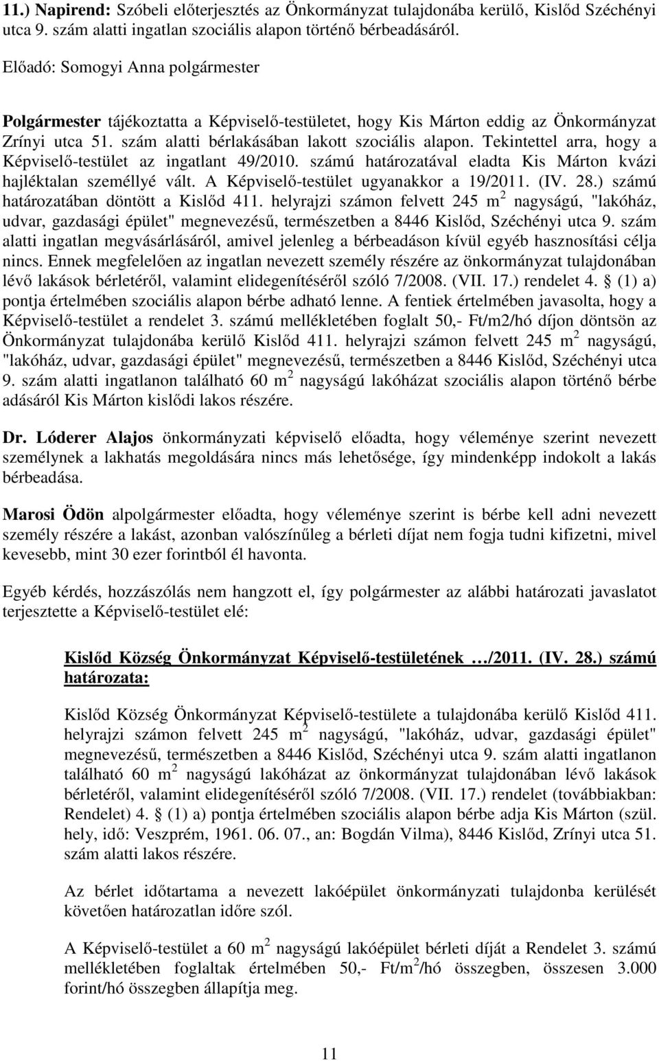 Tekintettel arra, hogy a Képviselő-testület az ingatlant 49/2010. számú határozatával eladta Kis Márton kvázi hajléktalan személlyé vált. A Képviselő-testület ugyanakkor a 19/2011. (IV. 28.