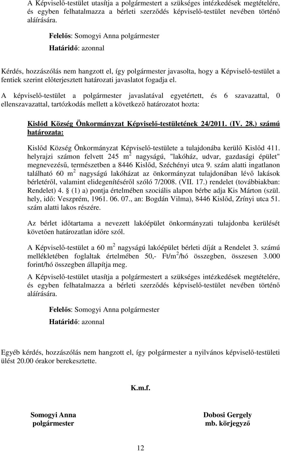 Kislőd Község Önkormányzat Képviselő-testületének 24/2011. (IV. 28.) számú Kislőd Község Önkormányzat Képviselő-testülete a tulajdonába kerülő Kislőd 411.