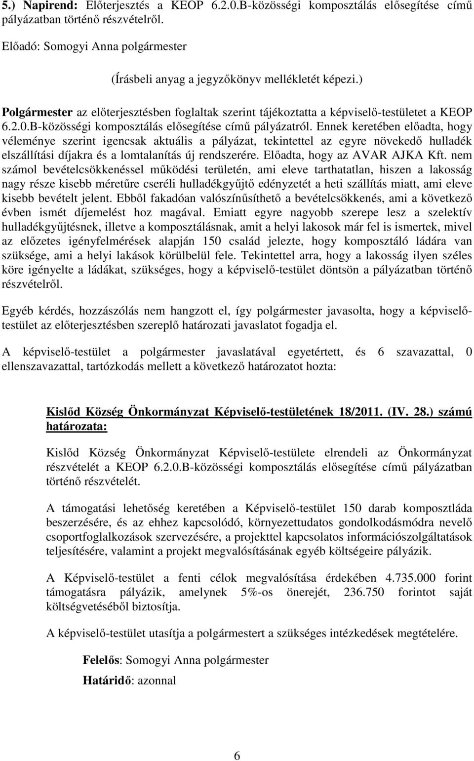 Ennek keretében előadta, hogy véleménye szerint igencsak aktuális a pályázat, tekintettel az egyre növekedő hulladék elszállítási díjakra és a lomtalanítás új rendszerére.