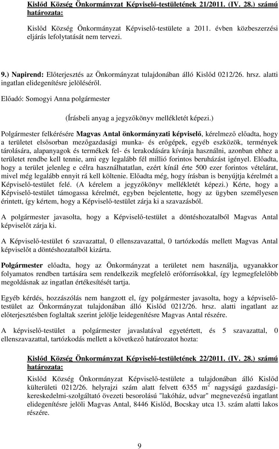 Polgármester felkérésére Magvas Antal önkormányzati képviselő, kérelmező előadta, hogy a területet elsősorban mezőgazdasági munka- és erőgépek, egyéb eszközök, termények tárolására, alapanyagok és