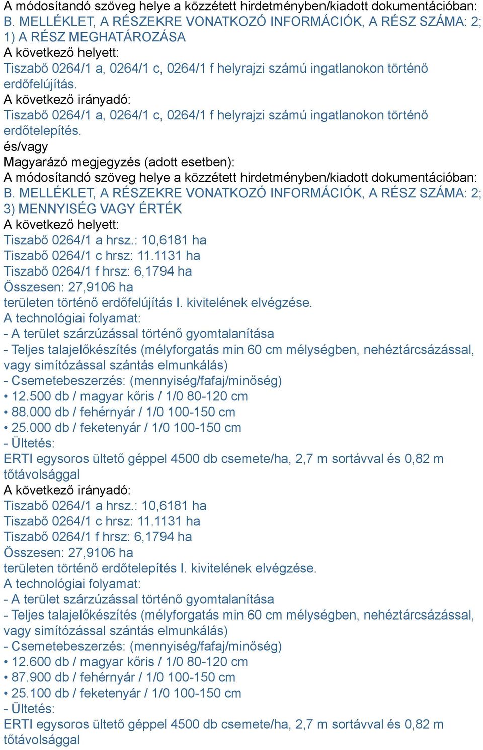: 10,6181 ha Tiszabő 0264/1 c hrsz: 11.1131 ha Tiszabő 0264/1 f hrsz: 6,1794 ha Összesen: 27,9106 ha területen történő erdőfelújítás I. kivitelének elvégzése.