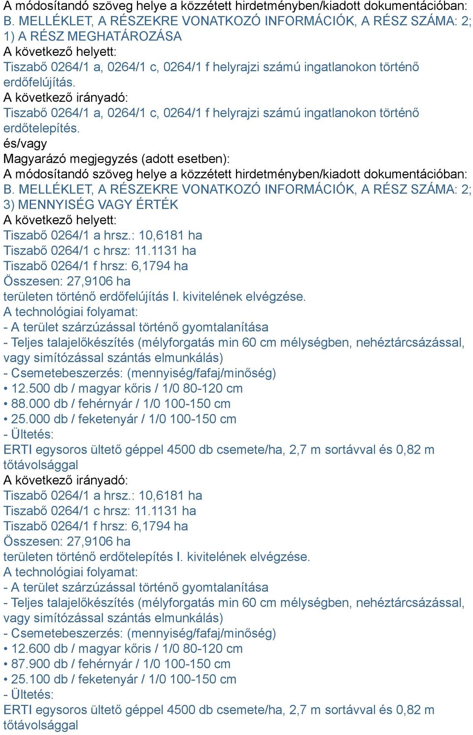 : 10,6181 ha Tiszabő 0264/1 c hrsz: 11.1131 ha Tiszabő 0264/1 f hrsz: 6,1794 ha Összesen: 27,9106 ha területen történő erdőfelújítás I. kivitelének elvégzése.