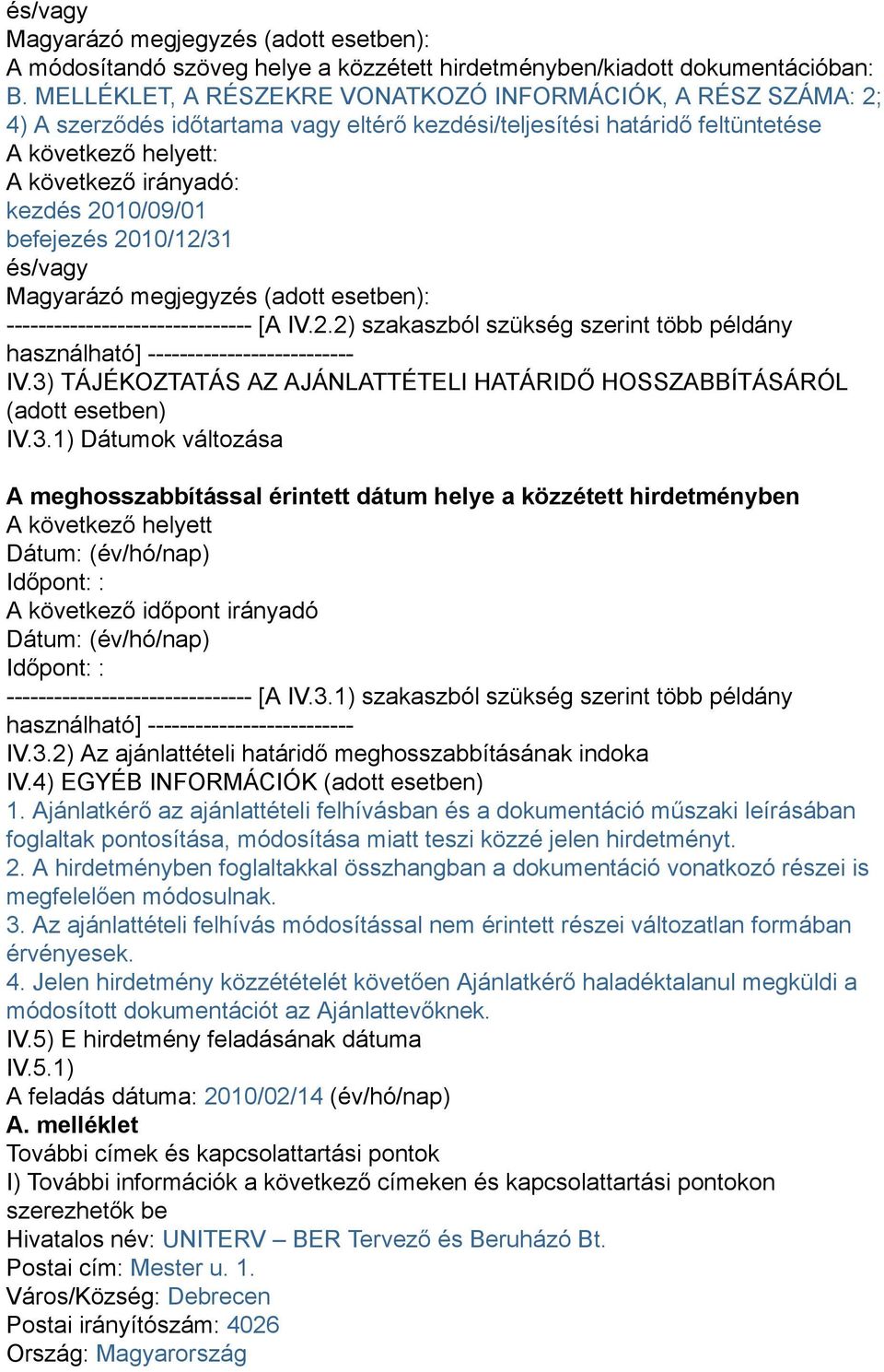 3) TÁJÉKOZTATÁS AZ AJÁNLATTÉTELI HATÁRIDŐ HOSSZABBÍTÁSÁRÓL (adott esetben) IV.3.1) Dátumok változása A meghosszabbítással érintett dátum helye a közzétett hirdetményben A következő helyett Dátum: