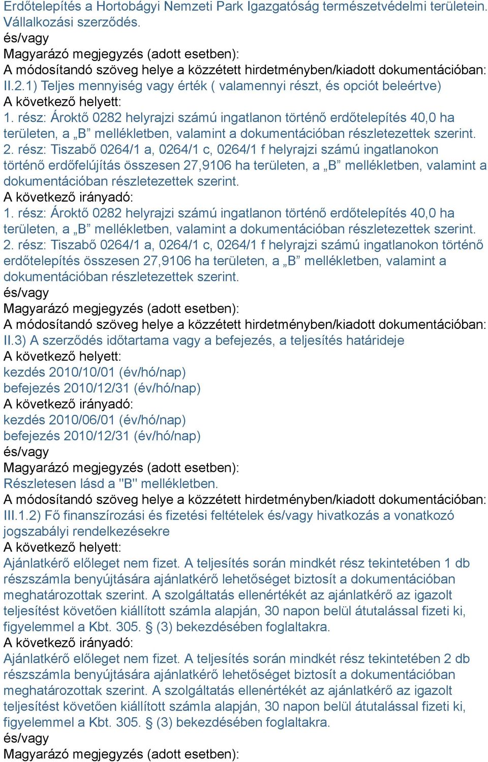 rész: Tiszabő 0264/1 a, 0264/1 c, 0264/1 f helyrajzi számú ingatlanokon történő erdőfelújítás összesen 27,9106 ha területen, a B mellékletben, valamint a dokumentációban részletezettek szerint. 1.