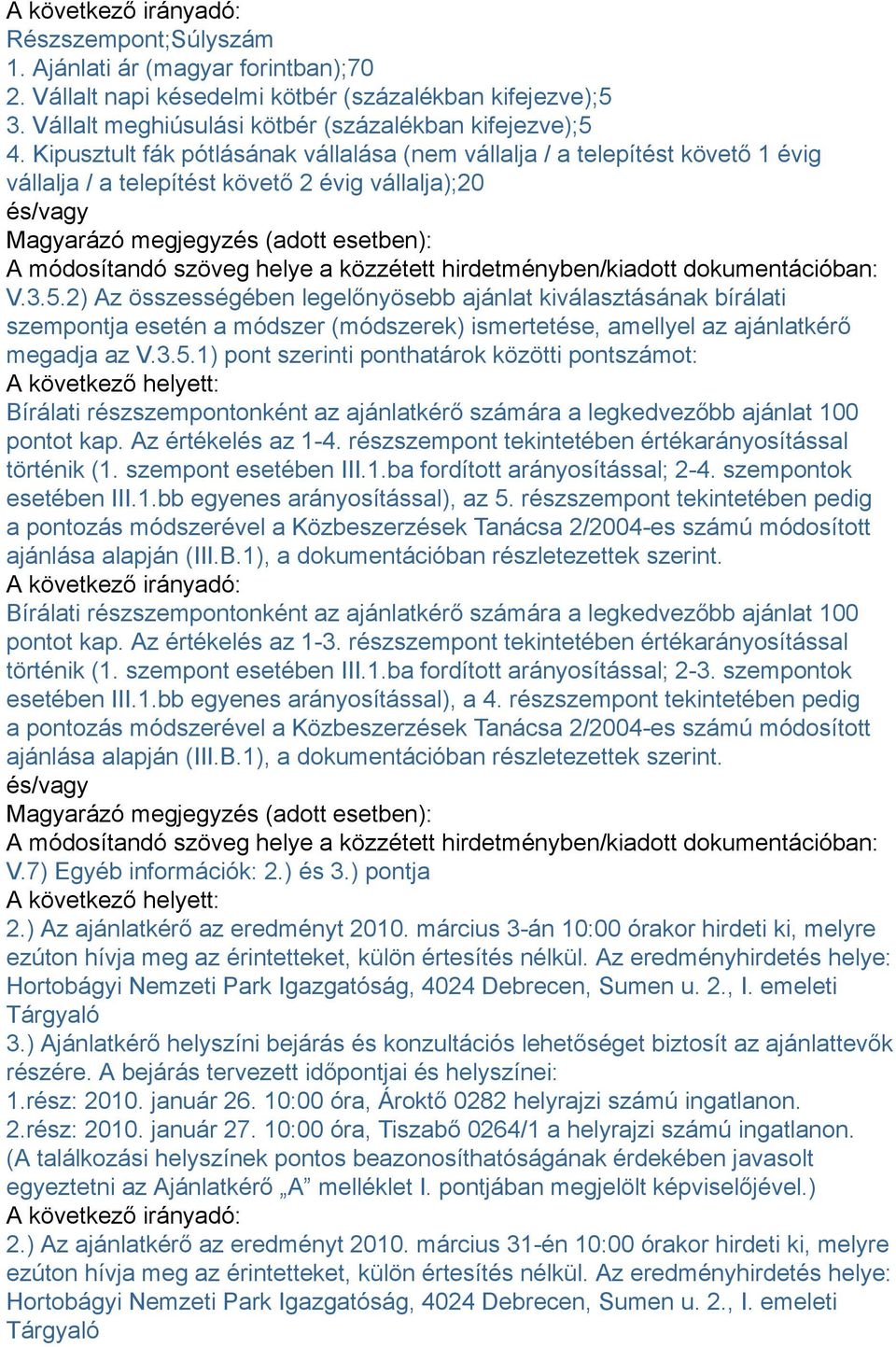 2) Az összességében legelőnyösebb ajánlat kiválasztásának bírálati szempontja esetén a módszer (módszerek) ismertetése, amellyel az ajánlatkérő megadja az V.3.5.