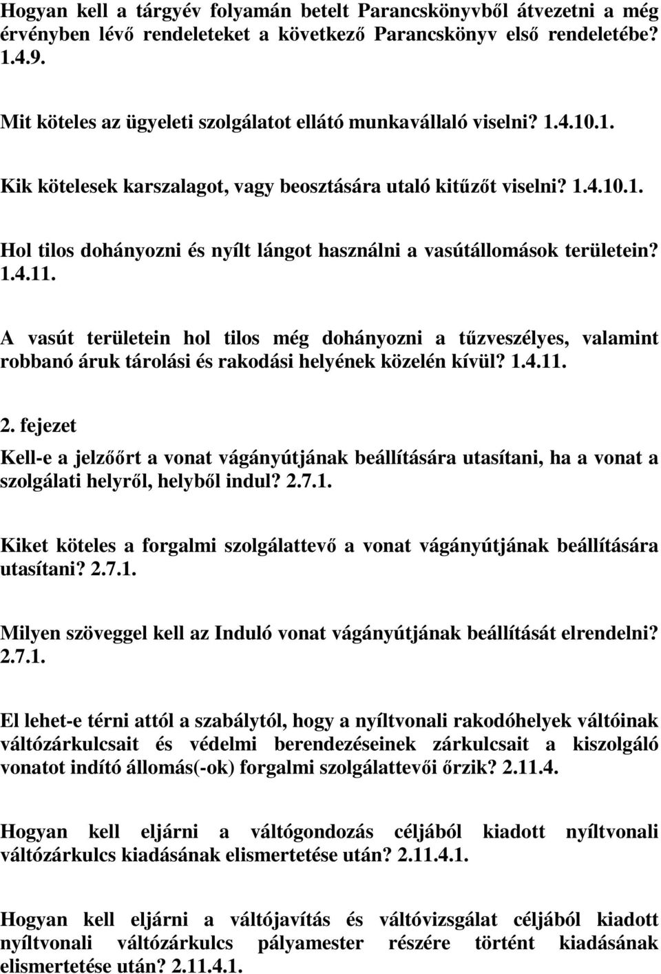 1.4.11. A vasút területein hol tilos még dohányozni a tűzveszélyes, valamint robbanó áruk tárolási és rakodási helyének közelén kívül? 1.4.11. 2.