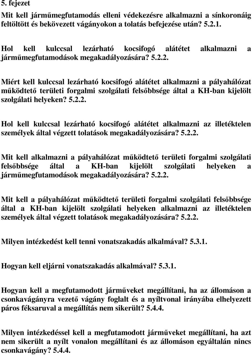 2. Miért kell kulccsal lezárható kocsifogó alátétet alkalmazni a pályahálózat működtető területi forgalmi szolgálati felsőbbsége által a KH-ban kijelölt szolgálati helyeken? 5.2.2. Hol kell kulccsal lezárható kocsifogó alátétet alkalmazni az illetéktelen személyek által végzett tolatások megakadályozására?