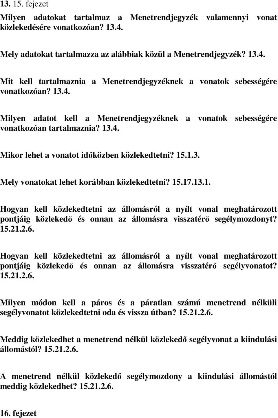 15.17.13.1. Hogyan kell közlekedtetni az állomásról a nyílt vonal meghatározott pontjáig közlekedő és onnan az állomásra visszatérő segélymozdonyt? 15.21.2.6.