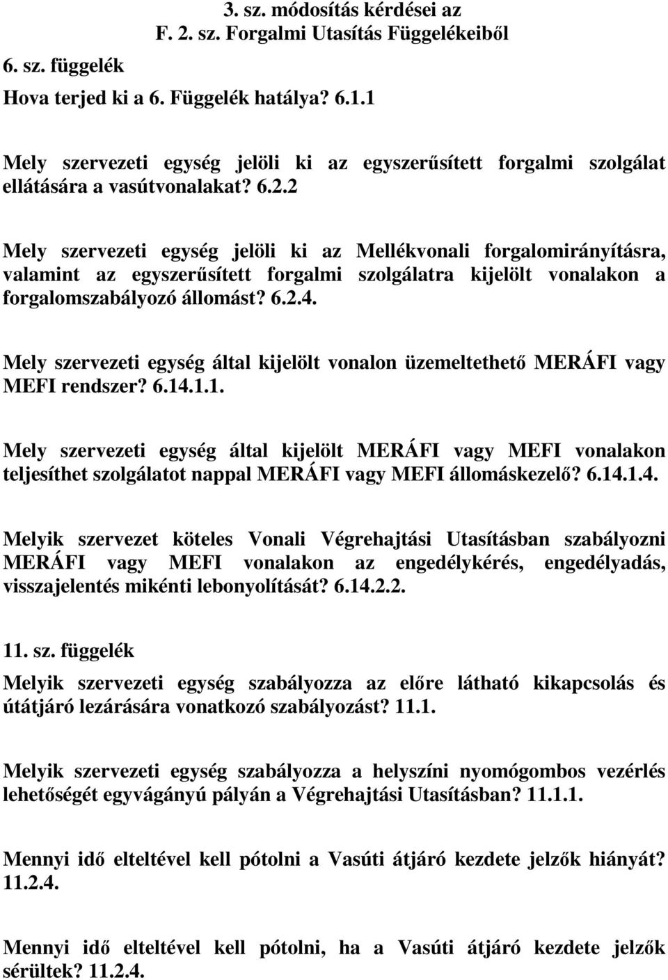 2 Mely szervezeti egység jelöli ki az Mellékvonali forgalomirányításra, valamint az egyszerűsített forgalmi szolgálatra kijelölt vonalakon a forgalomszabályozó állomást? 6.2.4.