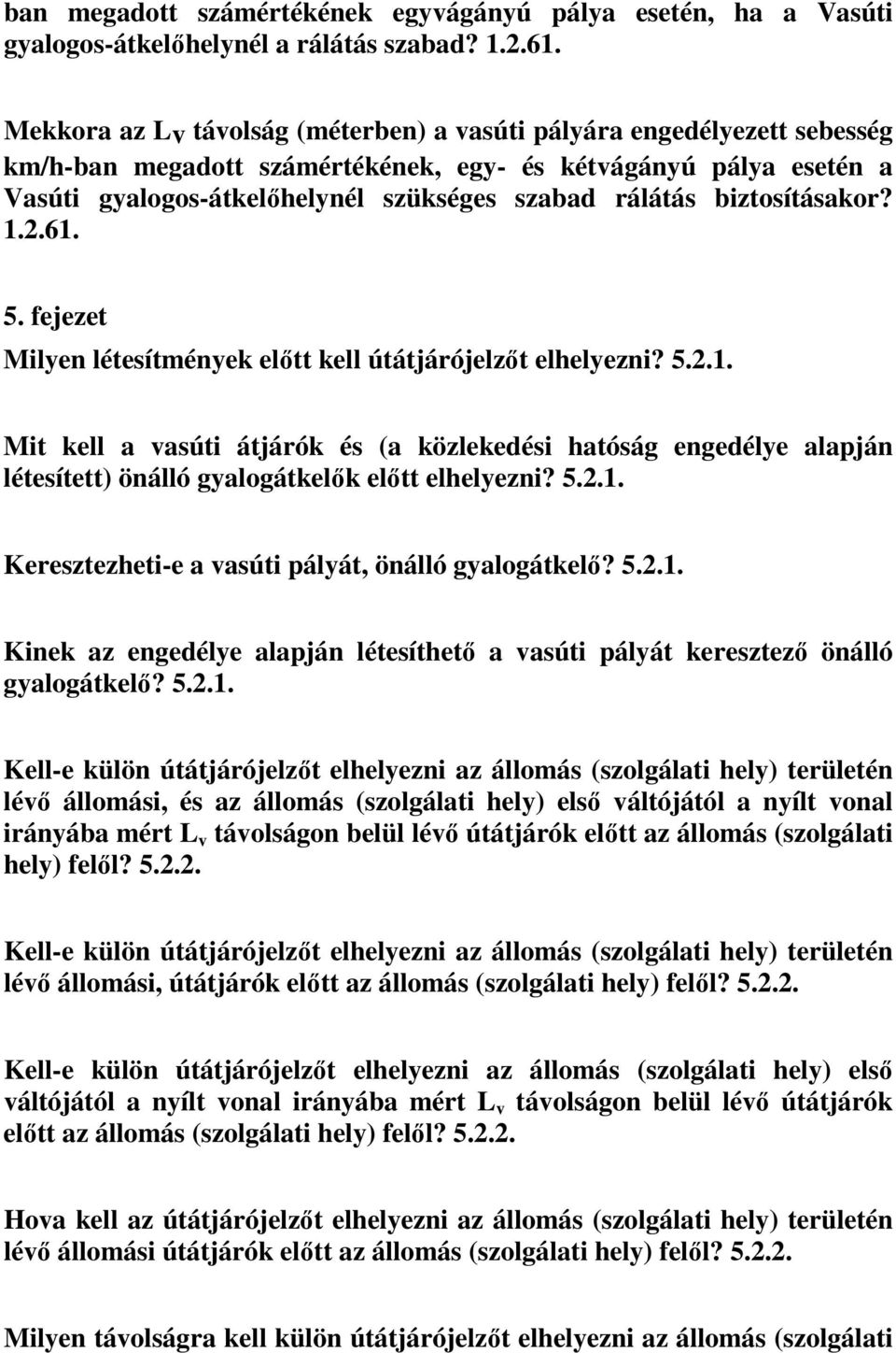 biztosításakor? 1.2.61. 5. fejezet Milyen létesítmények előtt kell útátjárójelzőt elhelyezni? 5.2.1. Mit kell a vasúti átjárók és (a közlekedési hatóság engedélye alapján létesített) önálló gyalogátkelők előtt elhelyezni?