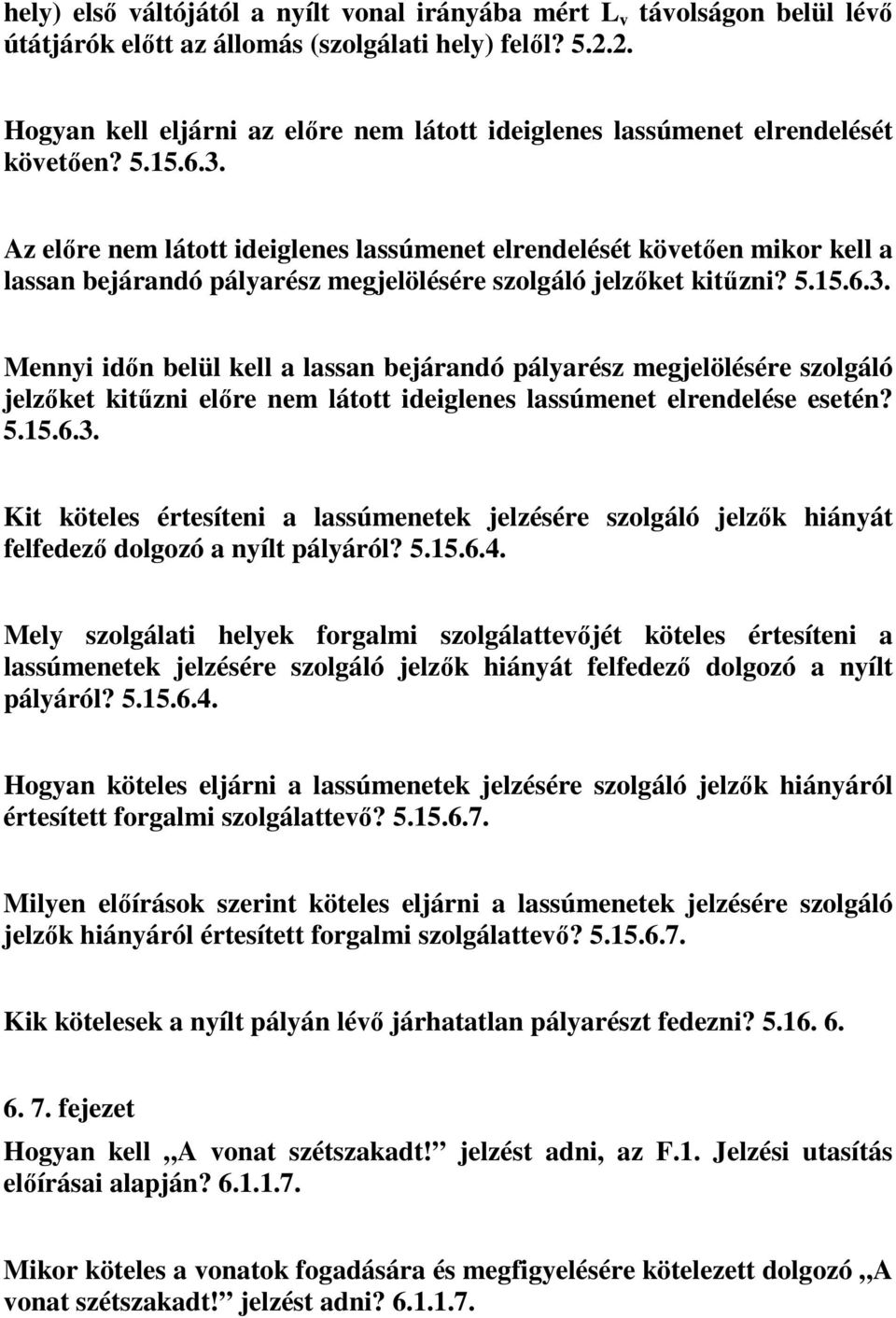 Az előre nem látott ideiglenes lassúmenet elrendelését követően mikor kell a lassan bejárandó pályarész megjelölésére szolgáló jelzőket kitűzni? 5.15.6.3.