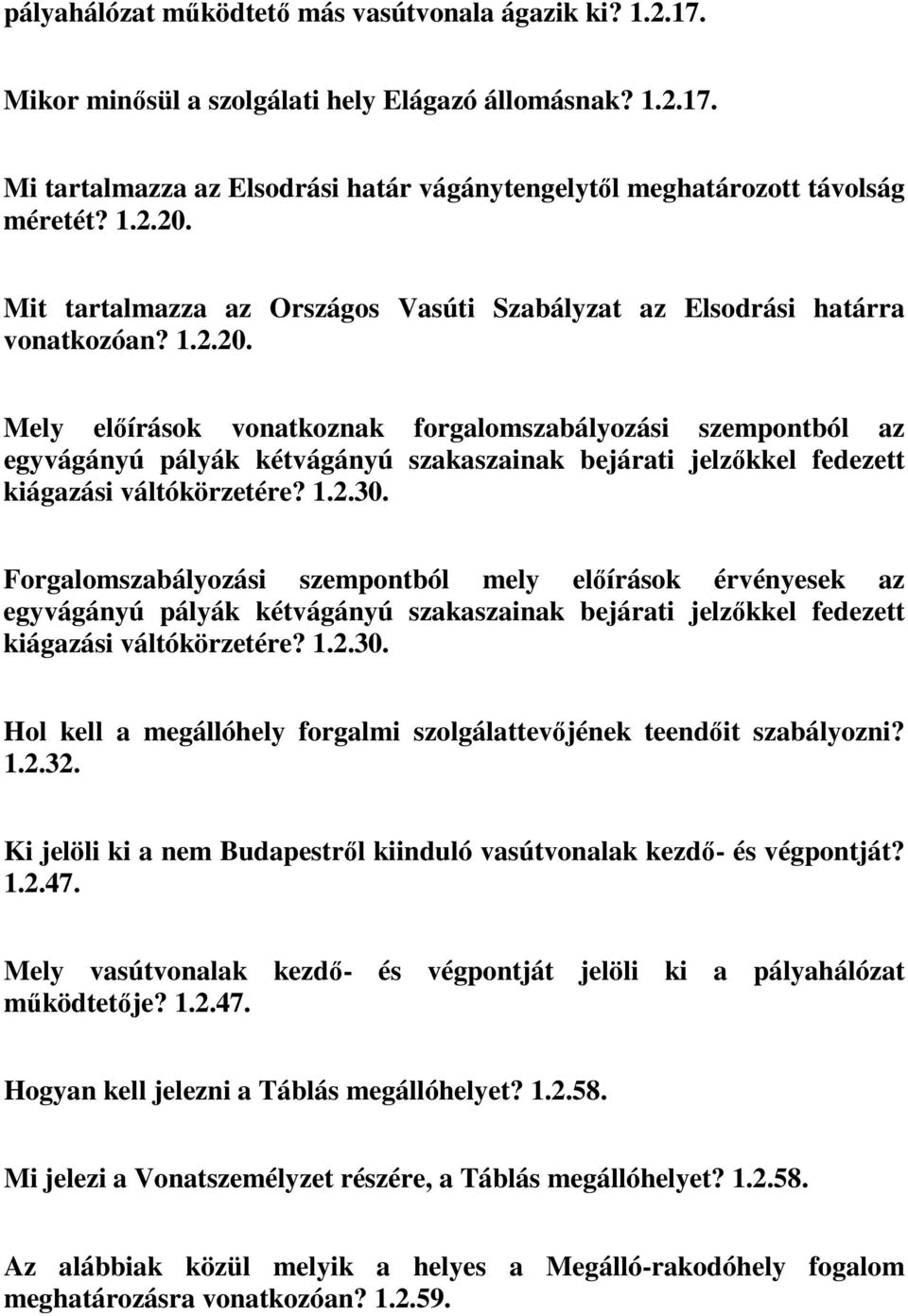 1.2.30. Forgalomszabályozási szempontból mely előírások érvényesek az egyvágányú pályák kétvágányú szakaszainak bejárati jelzőkkel fedezett kiágazási váltókörzetére? 1.2.30. Hol kell a megállóhely forgalmi szolgálattevőjének teendőit szabályozni?