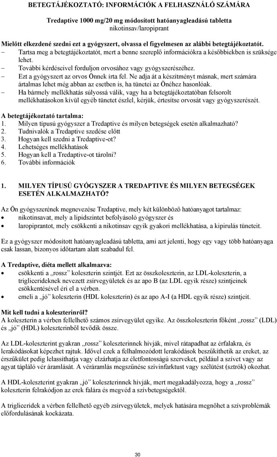 További kérdéseivel forduljon orvosához vagy gyógyszerészéhez. Ezt a gyógyszert az orvos Önnek írta fel.