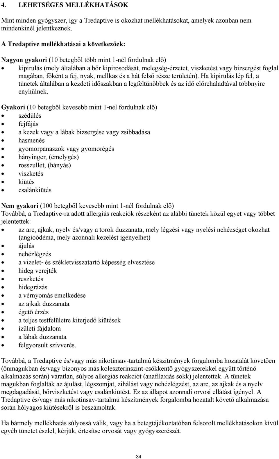 magában, főként a fej, nyak, mellkas és a hát felső része területén). Ha kipirulás lép fel, a tünetek általában a kezdeti időszakban a legfeltűnőbbek és az idő előrehaladtával többnyire enyhülnek.