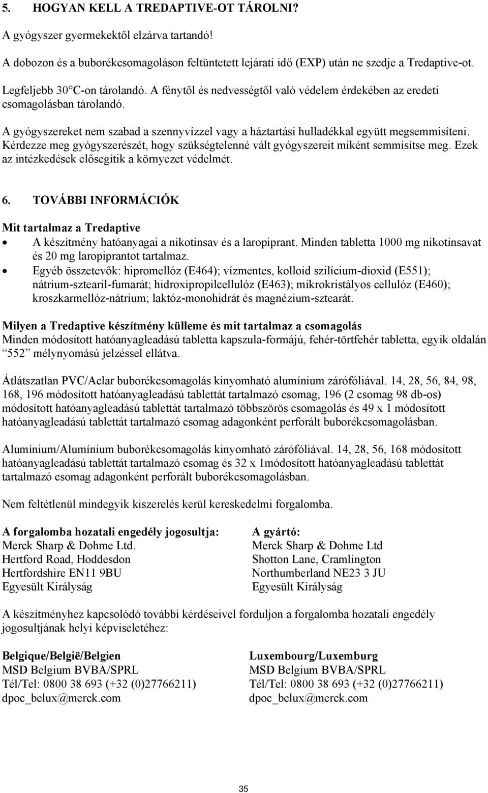 A gyógyszereket nem szabad a szennyvízzel vagy a háztartási hulladékkal együtt megsemmisíteni. Kérdezze meg gyógyszerészét, hogy szükségtelenné vált gyógyszereit miként semmisítse meg.