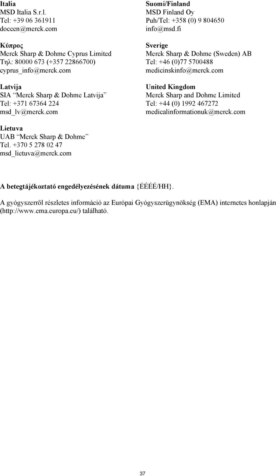 fi Sverige Merck Sharp & Dohme (Sweden) AB Tel: +46 (0)77 5700488 medicinskinfo@merck.com United Kingdom Merck Sharp and Dohme Limited Tel: +44 (0) 1992 467272 medicalinformationuk@merck.