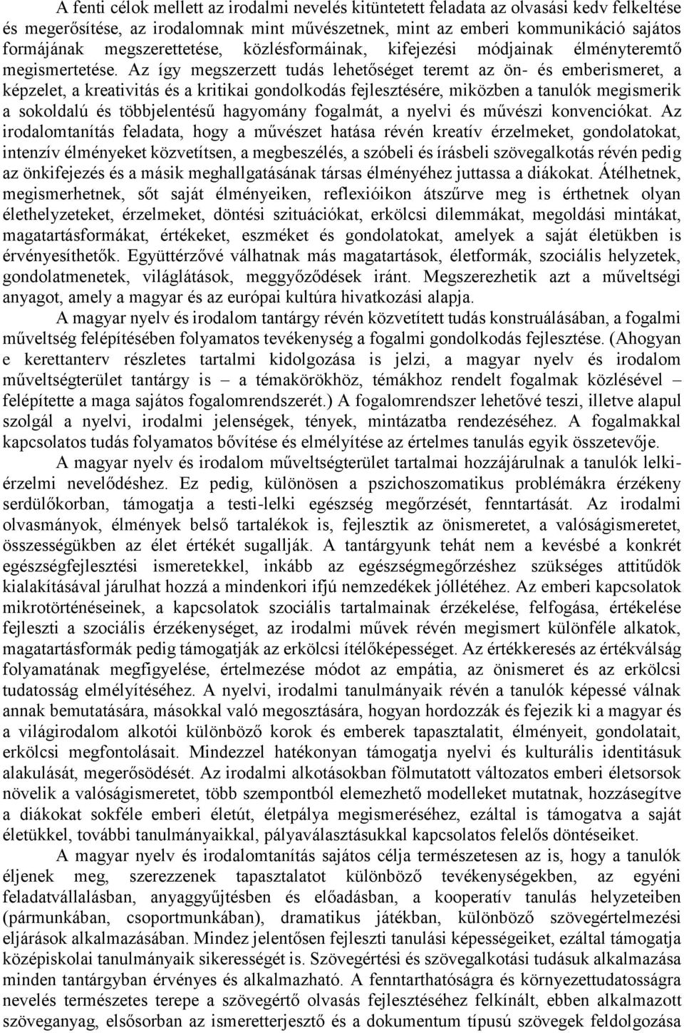 Az így megszerzett tudás lehetőséget teremt az ön- és emberismeret, a képzelet, a kreativitás és a kritikai gondolkodás fejlesztésére, miközben a tanulók megismerik a sokoldalú és többjelentésű