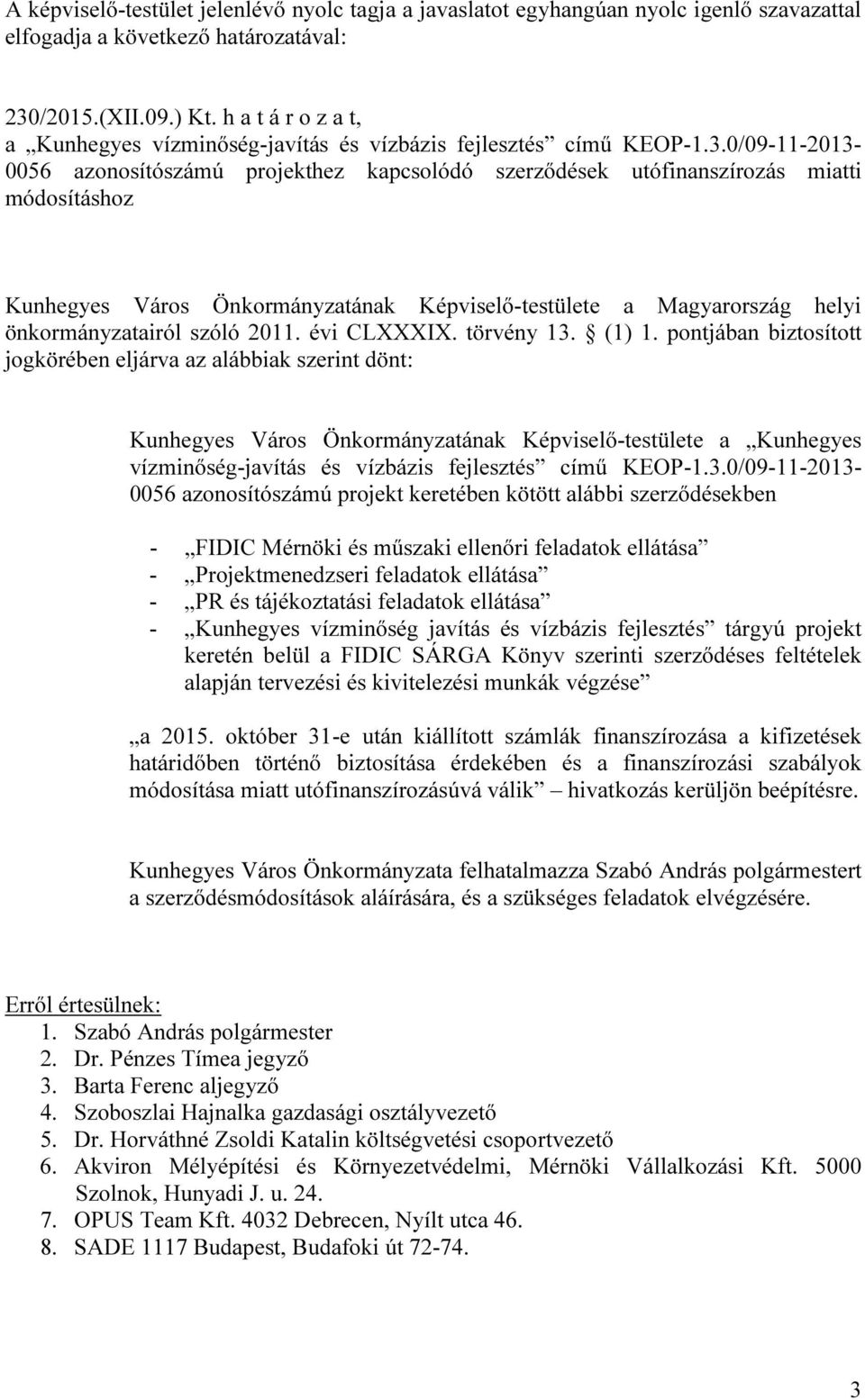 0/09-11-2013-0056 azonosítószámú projekthez kapcsolódó szerződések utófinanszírozás miatti módosításhoz Kunhegyes Város Önkormányzatának Képviselő-testülete a Magyarország helyi önkormányzatairól