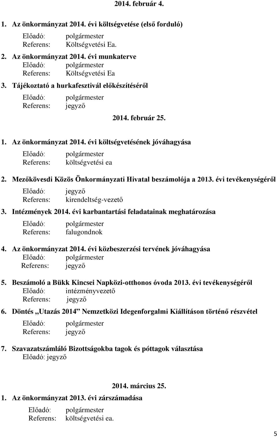 Mezőkövesdi Közös Önkormányzati Hivatal beszámolója a 2013. évi tevékenységéről Előadó: jegyző Referens: kirendeltség-vezető 3. Intézmények 2014.