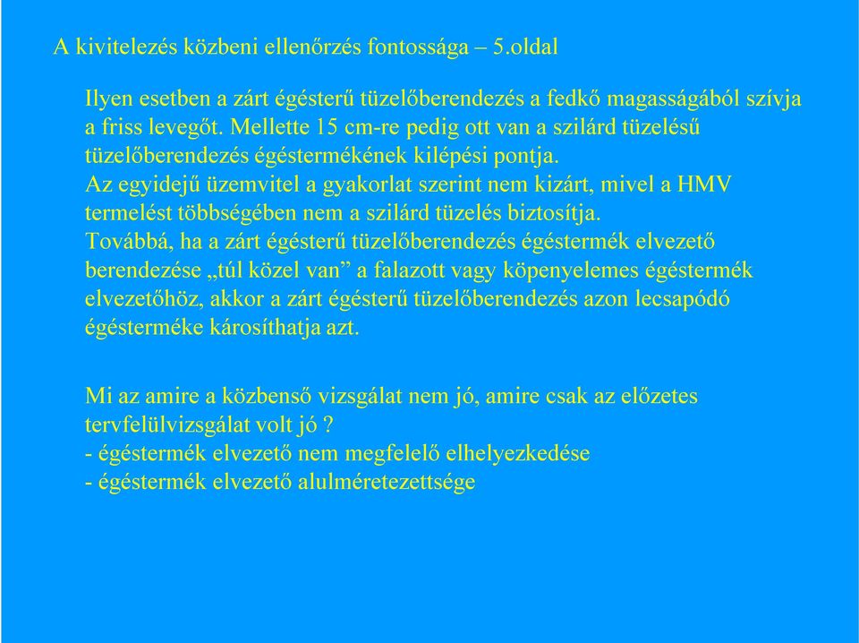 Az egyidejű üzemvitel a gyakorlat szerint nem kizárt, mivel a HMV termelést többségében nem a szilárd tüzelés biztosítja.