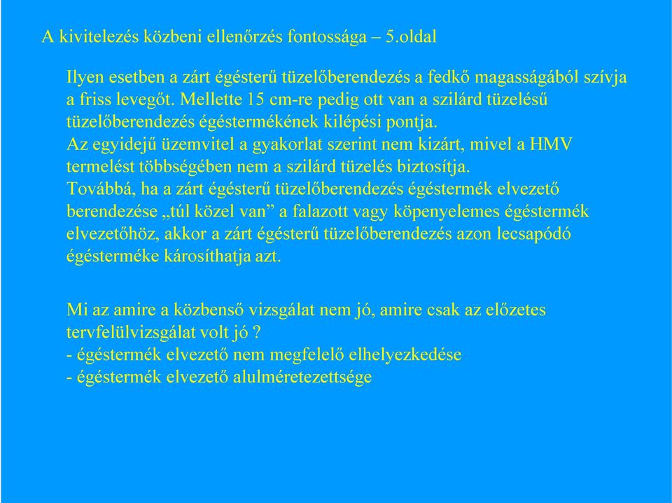 Az egyidejű üzemvitel a gyakorlat szerint nem kizárt, mivel a HMV termelést többségében nem a szilárd tüzelés biztosítja.