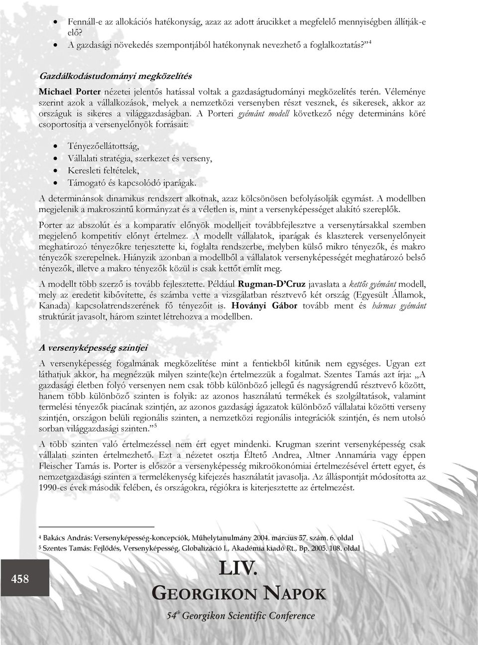 Véleménye szerint azok a vállalkozások, melyek a nemzetközi versenyben részt vesznek, és sikeresek, akkor az országuk is sikeres a világgazdaságban.